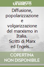 Diffusione, popolarizzazione e volgarizzazione del marxismo in Italia. Scritti di Marx ed Engels pubblicati in italiano dal 1848 al 1926 libro