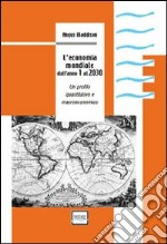 L'economia mondiale dall'anno 1 al 2030. Un profilo quantitativo e macroeconomico libro