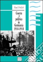 Guerra e politica in Germania. 1914-1918 libro