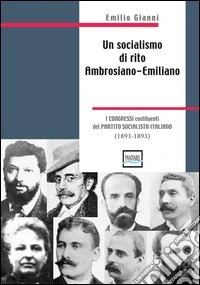 Un socialismo di rito ambrosiano-emiliano. I congressi costituenti del partito socialista italiano. 1891-1893