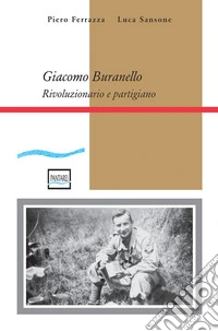 Giacomo Buranello. Rivoluzionario e partigiano libro