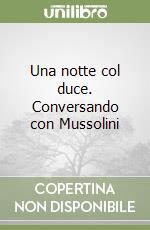 Una notte col duce. Conversando con Mussolini