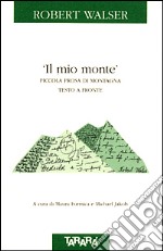 Il mio monte. Piccola prosa di montagna. Testo a fronte libro