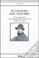 Il violino del Pasubio. Storia inconsueta di una famiglia della val d'Ossola tra guerra e pace libro