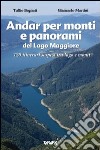 Andar per monti e panorami del Lago Maggiore. 120 itinerari sospesi tra lago e monti. Ediz. illustrata libro