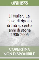 Il Muller. La casa di riposo di Intra, cento anni di storia 1906-2006