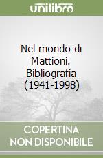 Nel mondo di Mattioni. Bibliografia (1941-1998)