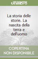 La storia delle storie. La nascita della terra e dell'uomo