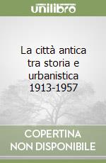 La città antica tra storia e urbanistica 1913-1957 libro