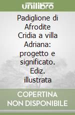 Padiglione di Afrodite Cridia a villa Adriana: progetto e significato. Ediz. illustrata