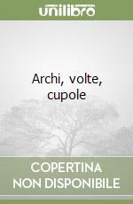 Archi, volte, cupole libro