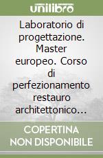 Laboratorio di progettazione. Master europeo. Corso di perfezionamento restauro architettonico e recupero edilizio, urbano, ambientale libro