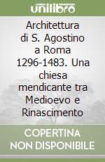 Architettura di S. Agostino a Roma 1296-1483. Una chiesa mendicante tra Medioevo e Rinascimento libro