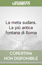 La meta sudans. La più antica fontana di Roma libro