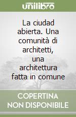 La ciudad abierta. Una comunità di architetti, una architettura fatta in comune libro