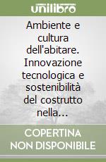 Ambiente e cultura dell'abitare. Innovazione tecnologica e sostenibilità del costrutto nella sperimentazione del progetto ambientale libro