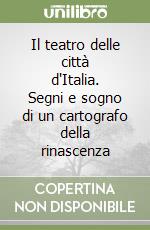 Il teatro delle città d'Italia. Segni e sogno di un cartografo della rinascenza libro