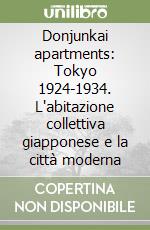 Donjunkai apartments: Tokyo 1924-1934. L'abitazione collettiva giapponese e la città moderna