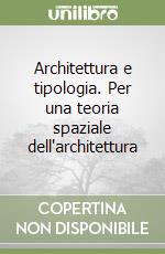 Architettura e tipologia. Per una teoria spaziale dell'architettura libro