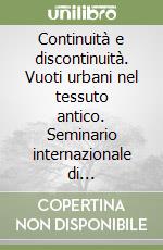 Continuità e discontinuità. Vuoti urbani nel tessuto antico. Seminario internazionale di progettazione libro