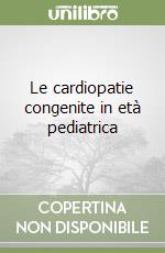 Le cardiopatie congenite in età pediatrica libro