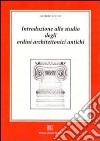 Introduzione allo studio degli ordini architettonici antichi. Ediz. illustrata libro