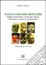 Cuore e cervello della città. Saggi di architettura, sociologia urbana, urbanistica, tendenze metropolitane libro