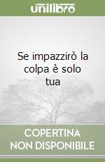 Se impazzirò la colpa è solo tua libro