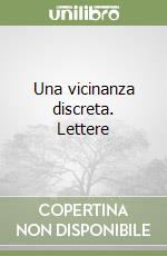 Una vicinanza discreta. Lettere libro