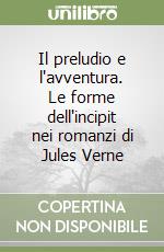 Il preludio e l'avventura. Le forme dell'incipit nei romanzi di Jules Verne libro