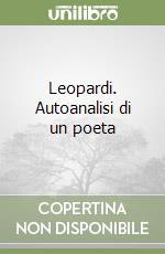 Leopardi. Autoanalisi di un poeta libro