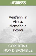 Vent'anni in Africa. Memorie e ricordi libro