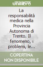 La responsabilità medica nella Provincia Autonoma di Trento. Il fenomeno, i problemi, le possibili soluzioni. Con CD-ROM libro