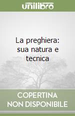 La preghiera: sua natura e tecnica