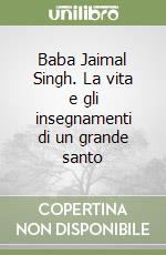 Baba Jaimal Singh. La vita e gli insegnamenti di un grande santo