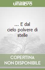 ... E dal cielo polvere di stelle libro