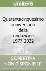 Quarantacinquesimo anniversario della fondazione. 1977-2022