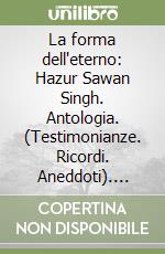 La forma dell'eterno: Hazur Sawan Singh. Antologia. (Testimonianze. Ricordi. Aneddoti). Vol. 2/1