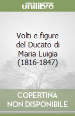 Volti e figure del Ducato di Maria Luigia (1816-1847) libro