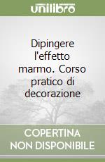 Dipingere l'effetto marmo. Corso pratico di decorazione libro