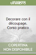 Decorare con il découpage. Corso pratico libro