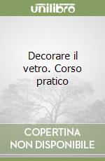 Decorare il vetro. Corso pratico libro