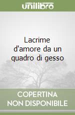 Lacrime d'amore da un quadro di gesso