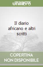 Il diario africano e altri scritti