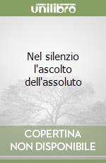 Nel silenzio l'ascolto dell'assoluto