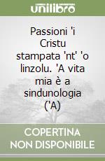 Passioni 'i Cristu stampata 'nt' 'o linzolu. 'A vita mia è a sindunologia ('A) libro