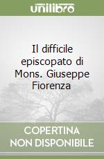 Il difficile episcopato di Mons. Giuseppe Fiorenza libro