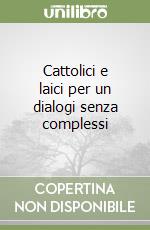 Cattolici e laici per un dialogi senza complessi libro