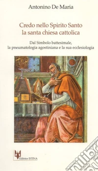 Credo nello Spirito Santo. La santa Chiesa cattolica. Dal simbolo battesimale, la pneumatologia agostiniana e la sua ecclesologia