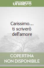 Carissimo... ti scriverò dell'amore libro